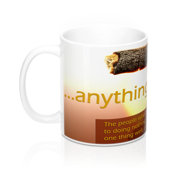 Mugs - ...anything: The people who can do anything well usually...